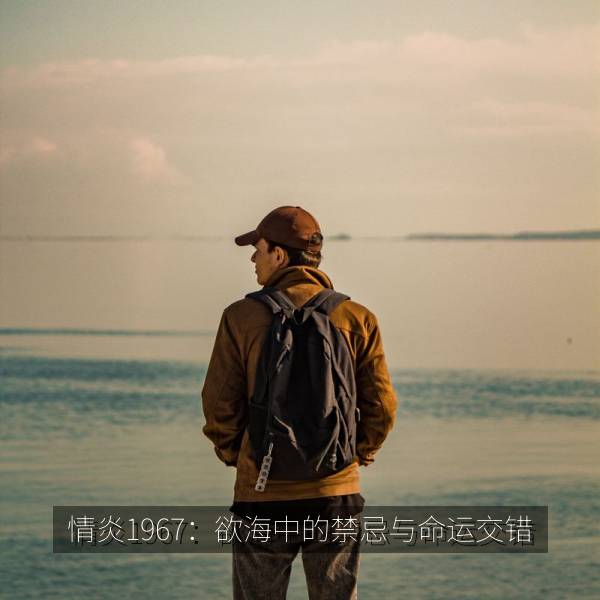 情炎1967：欲海中的禁忌与命运交错 剧照